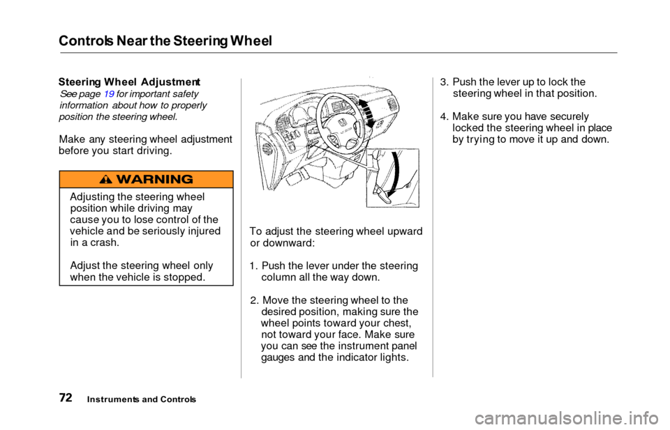 HONDA ODYSSEY 2000 RA6-RA9 / 2.G Owners Manual Controls Nea r th e Steerin g Whee l
Steerin g Whee l  Adjustmen t
See page 19 for important safety
information about how to properly
position the steering wheel.
Make any steering wheel adjustment
be
