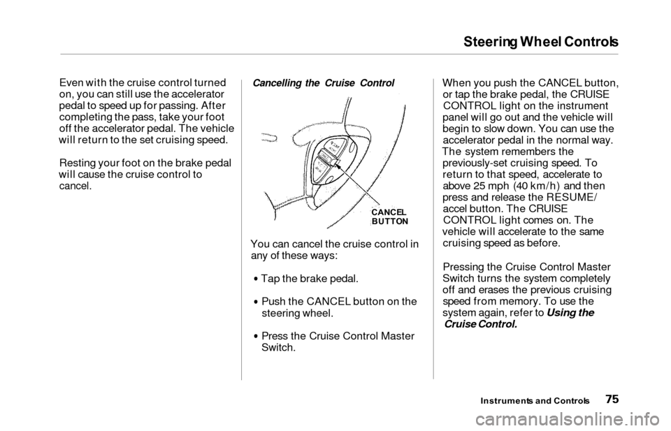 HONDA ODYSSEY 2000 RA6-RA9 / 2.G Owners Manual Steering Whee l Control s
Even with the cruise control turned
on, you can still use the accelerator
pedal to speed up for passing. After completing the pass, take your foot
off the accelerator pedal. 