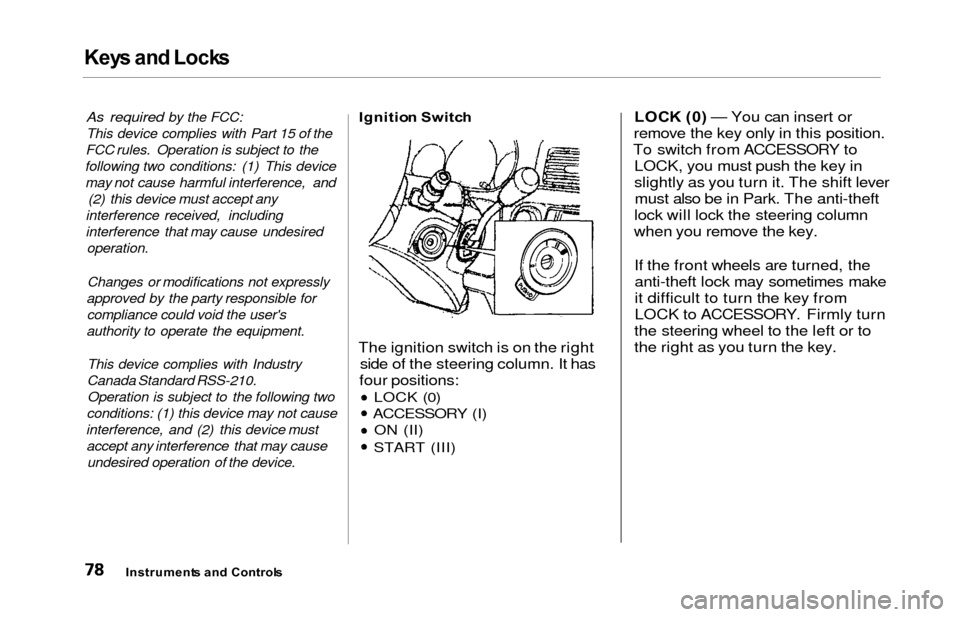 HONDA ODYSSEY 2000 RA6-RA9 / 2.G Owners Manual Keys an d Lock s
As required by the FCC:
This device complies with Part 15 of the
FCC rules. Operation is subject to the
following two conditions: (1) This device may not cause harmful interference, a