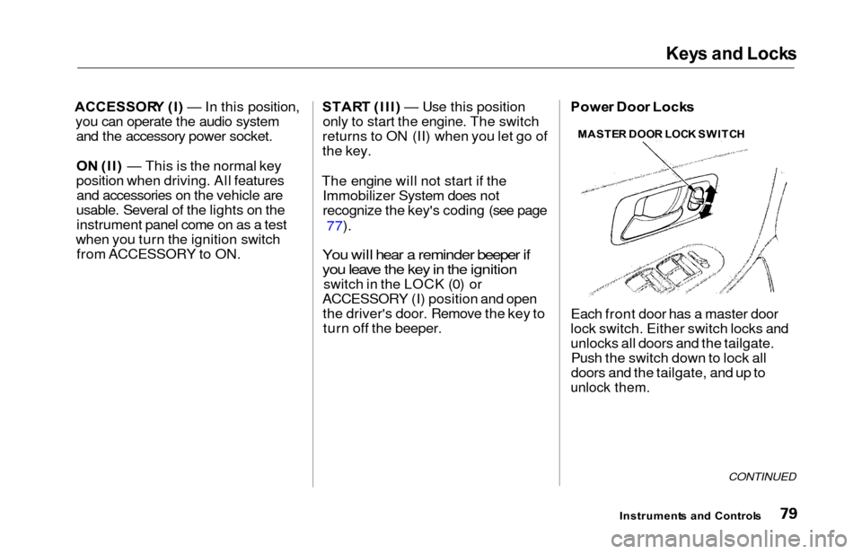 HONDA ODYSSEY 2000 RA6-RA9 / 2.G Owners Manual Keys an d Lock s
ACCESSOR Y (I ) — In this position,
you can operate the audio system and the accessory power socket.
O N (II ) — This is the normal key
position when driving. All features and acc