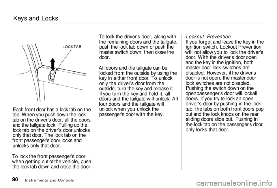 HONDA ODYSSEY 2000 RA6-RA9 / 2.G Owners Manual 
Keys and Locks

LOCKTAB

Each front door has a lock tab on the
top.
 When you push down the lock
tab on the drivers door, all the doors and the tailgate lock. Pulling up the
lock tab on the drivers
