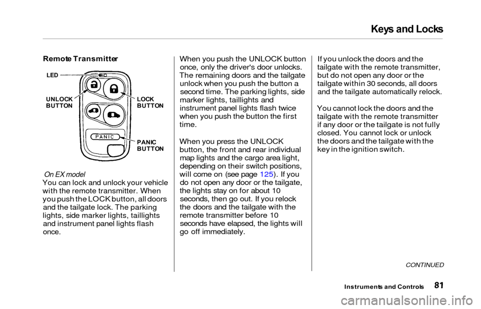 HONDA ODYSSEY 2000 RA6-RA9 / 2.G Owners Manual Keys an d Lock s
Remot e Transmitte r
On EX model
You can lock and unlock your vehicle
with the remote transmitter. When
you push the LOCK button, all doors
and the tailgate lock. The parking
lights, 