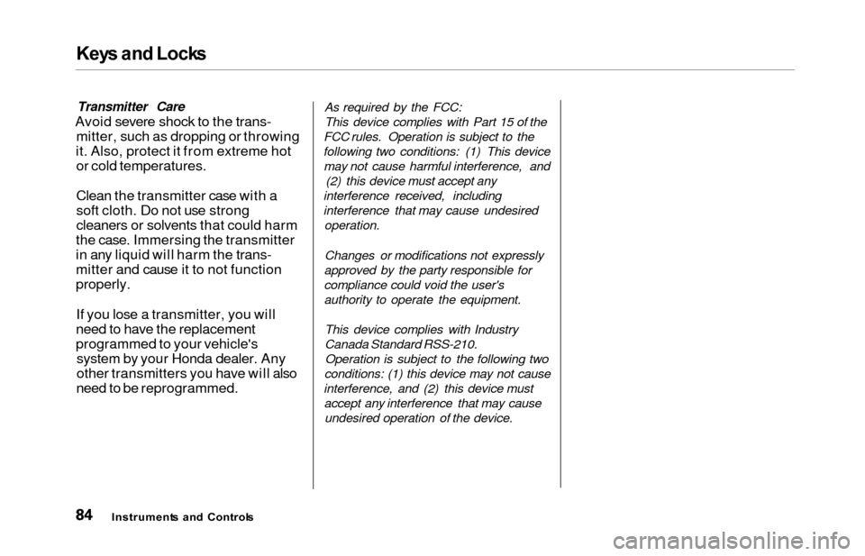 HONDA ODYSSEY 2000 RA6-RA9 / 2.G Owners Manual Keys an d Lock s
Transmitter Care
Avoid severe shock to the trans-
mitter, such as dropping or throwing
it. Also, protect it from extreme hot or cold temperatures.
Clean the transmitter case with a
so