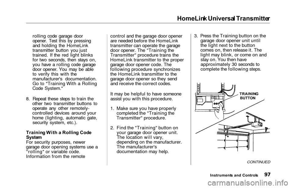 HONDA ODYSSEY 2000 RA6-RA9 / 2.G Owners Manual HomeLink Universa l Transmitte r
rolling code garage door
opener. Test this by pressing
and holding the HomeLink
transmitter button you just
trained. If the red light blinks
for two seconds, then stay