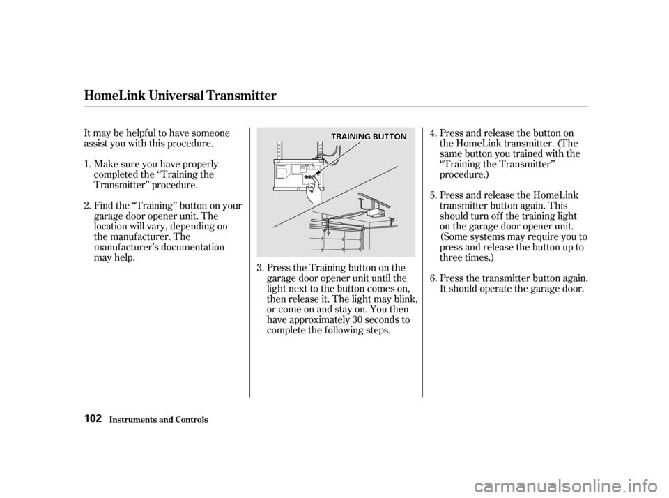 HONDA ODYSSEY 2001 RA6-RA9 / 2.G Owners Manual Itmaybehelpfultohavesomeone 
assist you with this procedure.Make sure you have properly
completed the ‘‘Training the
Transmitter’’ procedure. 
Find the ‘‘Training’’ button on your 
gar