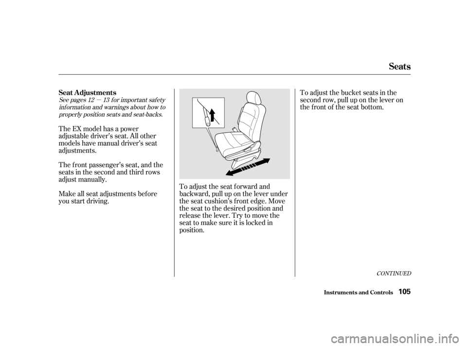 HONDA ODYSSEY 2001 RA6-RA9 / 2.G Owners Manual µ
See pages f or important saf ety
inf ormation and warnings about how toproperly position seats and seat-backs. 12 13
The EX model has a power 
adjustable driver’s seat. All other
models have man