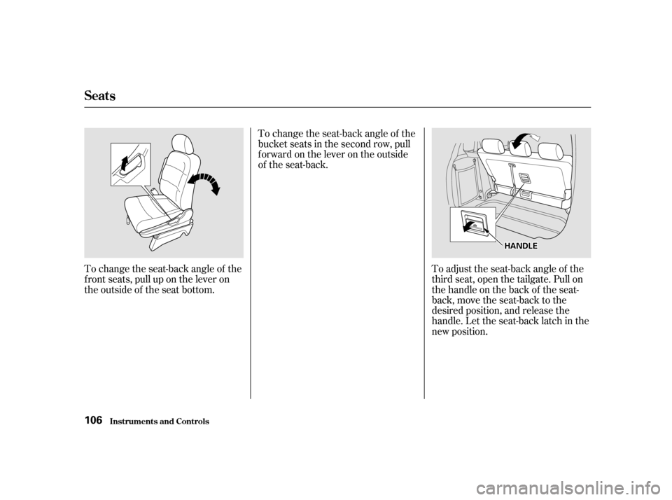HONDA ODYSSEY 2001 RA6-RA9 / 2.G Owners Manual To adjust the seat-back angle of the 
third seat, open the tailgate. Pull on
thehandleonthebackof theseat-
back, move the seat-back to the
desired position, and release the
handle. Let the seat-back l