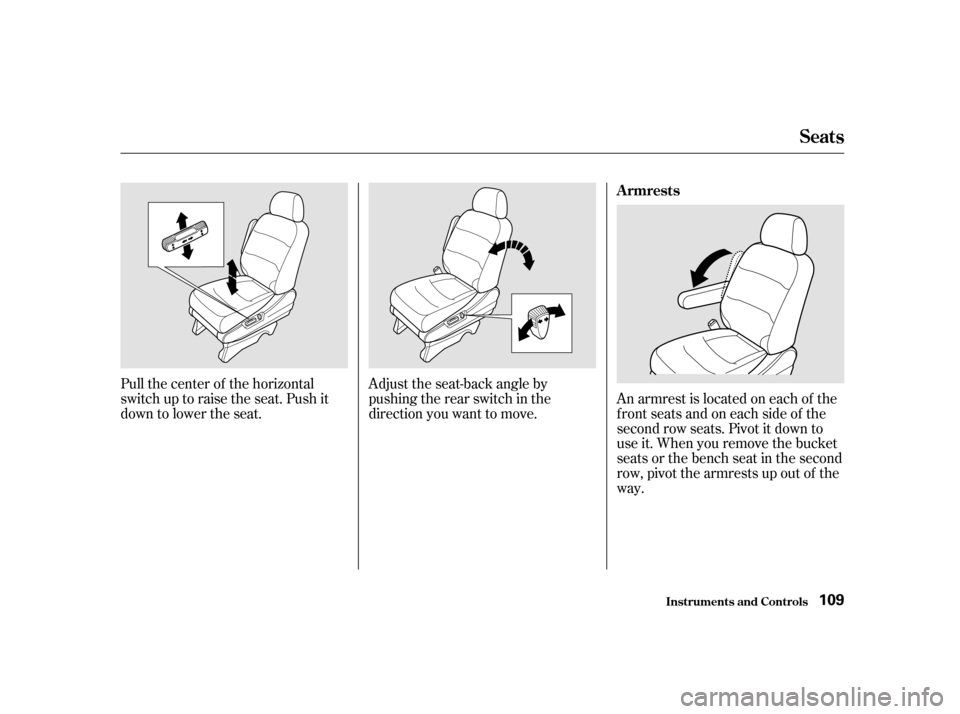 HONDA ODYSSEY 2001 RA6-RA9 / 2.G Owners Manual Pull the center of the horizontal 
switch up to raise the seat. Push it
down to lower the seat.Adjust the seat-back angle by
pushing the rear switch in the
direction you want to move.
An armrest is lo