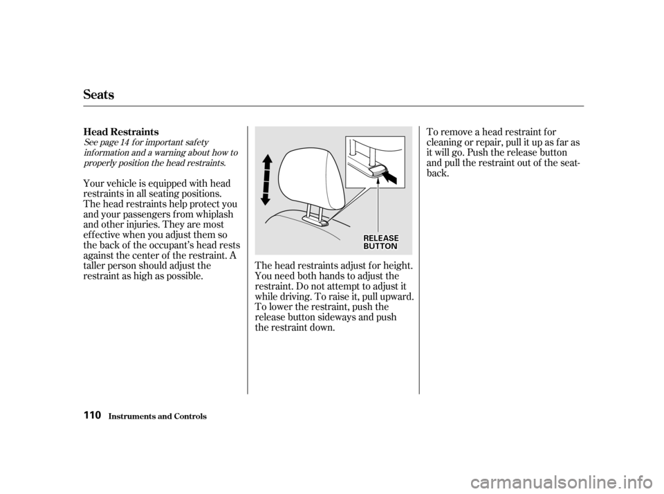 HONDA ODYSSEY 2001 RA6-RA9 / 2.G Owners Manual See page f or important saf etyinf ormation and a warning about how toproperly position the head restraints. 14
To remove a head restraint f or 
cleaning or repair, pull it up as f ar as
it will go. P
