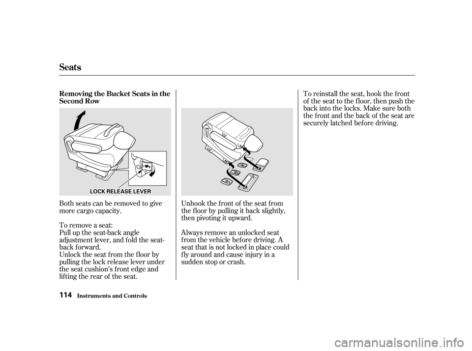 HONDA ODYSSEY 2001 RA6-RA9 / 2.G Owners Manual Unhook the f ront of the seat f rom 
the f loor by pulling it back slightly,
then pivoting it upward. 
Always remove an unlocked seat 
f rom the vehicle bef ore driving. A
seat that is not locked in p