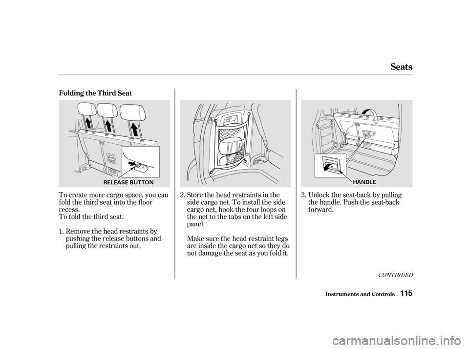 HONDA ODYSSEY 2001 RA6-RA9 / 2.G Owners Manual To create more cargo space, you can 
fold the third seat into the floor
recess.
To fold the third seat:Remove the head restraints by
pushing the release buttons and
pulling the restraints out. Store t