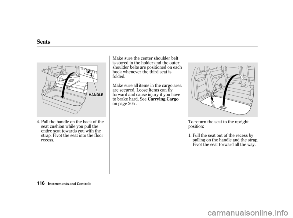 HONDA ODYSSEY 2001 RA6-RA9 / 2.G Owners Manual Make sure the center shoulder belt 
is stored in the holder and the outer
shoulder belts are positioned on each
hook whenever the third seat is
f olded. 
Make sure all items in the cargo area 
are sec