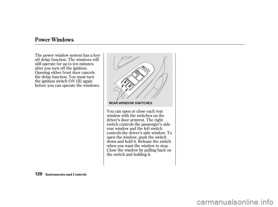 HONDA ODYSSEY 2001 RA6-RA9 / 2.G Owners Manual Youcanopenorcloseeachrear 
window with the switches on the
driver’s door armrest. The right
switch controls the passenger’s side
rear window and the lef t switch
controls the driver’s side windo