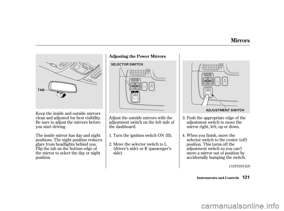 HONDA ODYSSEY 2001 RA6-RA9 / 2.G Owners Manual Turn the ignition switch ON (II). 
Move the selector switch to L 
(driver’s side) or R (passenger’s
side).Push the appropriate edge of the
adjustment switch to move the
mirror right, lef t, up or 