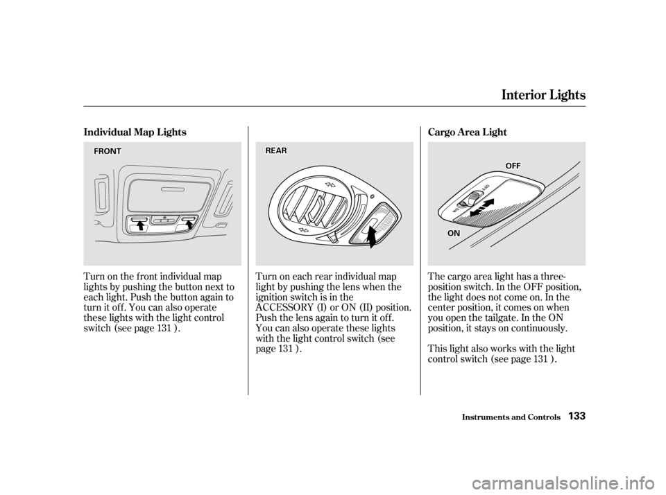 HONDA ODYSSEY 2001 RA6-RA9 / 2.G Owners Manual Turn on the f ront individual map
lights by pushing the button next to
each light. Push the button again to
turn it off. You can also operate
these lights with the light control
switch (see page ).Tu HONDA ODYSSEY 2001 RA6-RA9 / 2.G Owners Manual Turn on the f ront individual map
lights by pushing the button next to
each light. Push the button again to
turn it off. You can also operate
these lights with the light control
switch (see page ).Tu