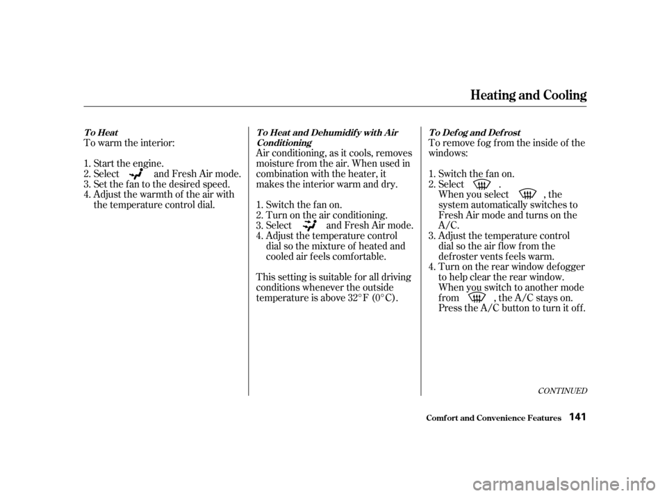HONDA ODYSSEY 2001 RA6-RA9 / 2.G Owners Manual To warm the interior:Air conditioning, as it cools, removes 
moisture from the air. When used in
combination with the heater, it
makes the interior warm and dry.To remove f og f rom the inside of the
