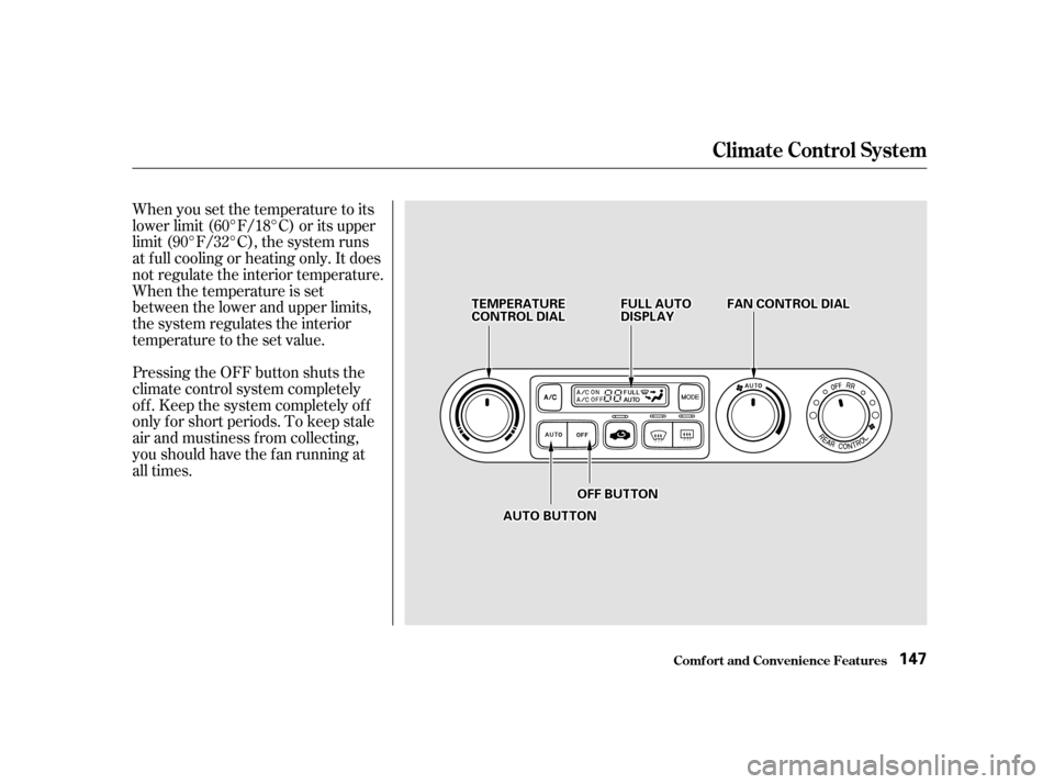 HONDA ODYSSEY 2001 RA6-RA9 / 2.G Owners Manual When you set the temperature to its 
lower limit (60°F/18°C) or its upper
limit (90°F/32°C), the system runs
at f ull cooling or heating only. It does
not regulate the interior temperature.
When t