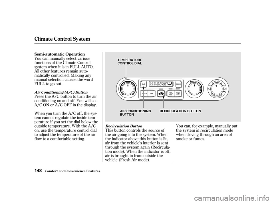 HONDA ODYSSEY 2001 RA6-RA9 / 2.G Owners Manual You can manually select various 
f unctions of the Climate Control
system when it is in FULL AUTO.
All other f eatures remain auto-
matically controlled. Making any
manual selection causes the word
FU