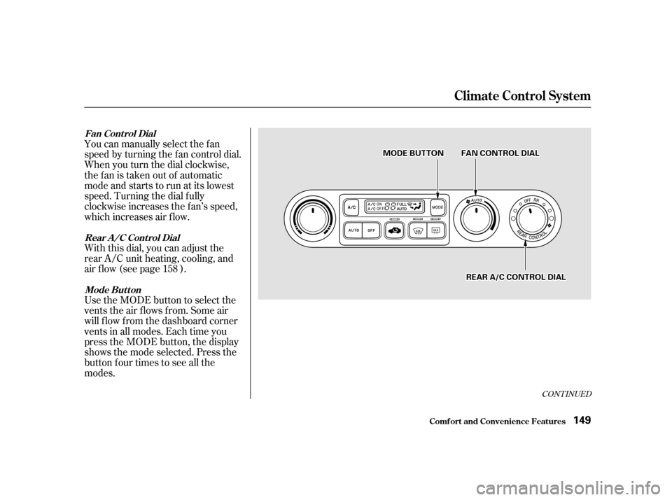 HONDA ODYSSEY 2001 RA6-RA9 / 2.G Owners Manual You can manually select the f an 
speedbyturningthefancontroldial.
When you turn the dial clockwise,
the fan is taken out of automatic
mode and starts to run at its lowest
speed. Turning the dial f ul