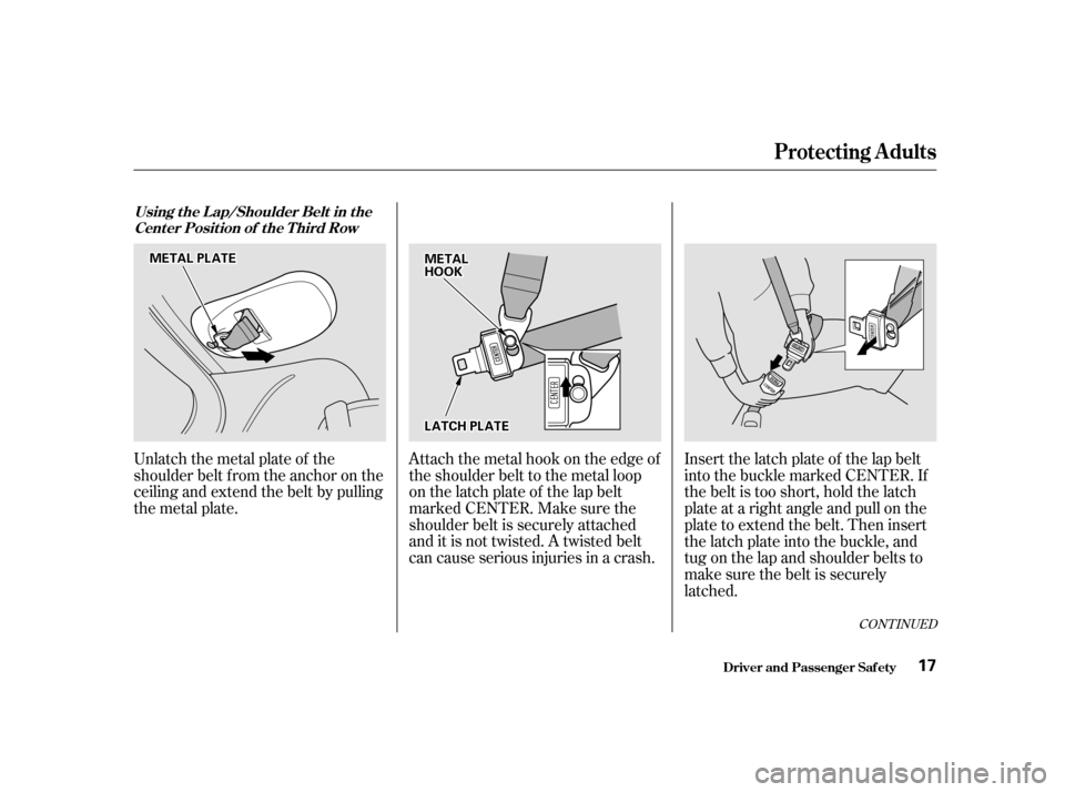 HONDA ODYSSEY 2001 RA6-RA9 / 2.G User Guide Unlatch the metal plate of the 
shoulder belt f rom the anchor on the
ceiling and extend the belt by pulling
the metal plate.Attach the metal hook on the edge of
the shoulder belt to the metal loop
on