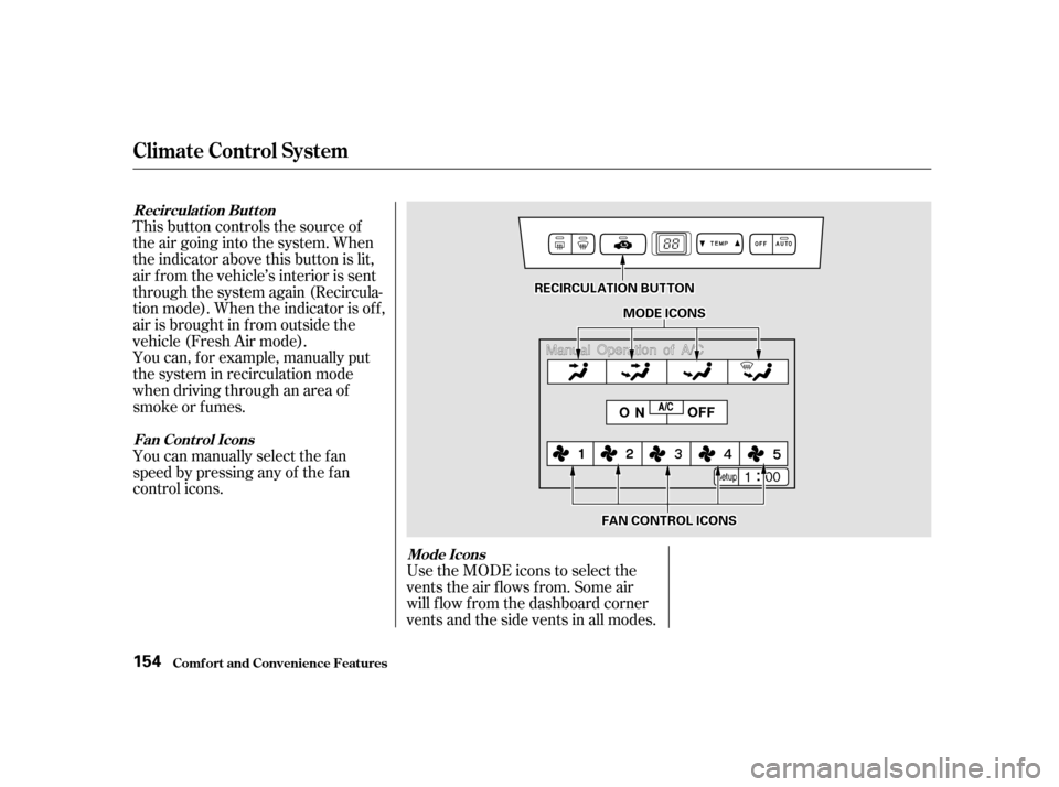 HONDA ODYSSEY 2001 RA6-RA9 / 2.G Owners Manual This button controls the source of 
the air going into the system. When
the indicator above this button is lit,
air f rom the vehicle’s interior is sent
through the system again (Recircula-
tion mod