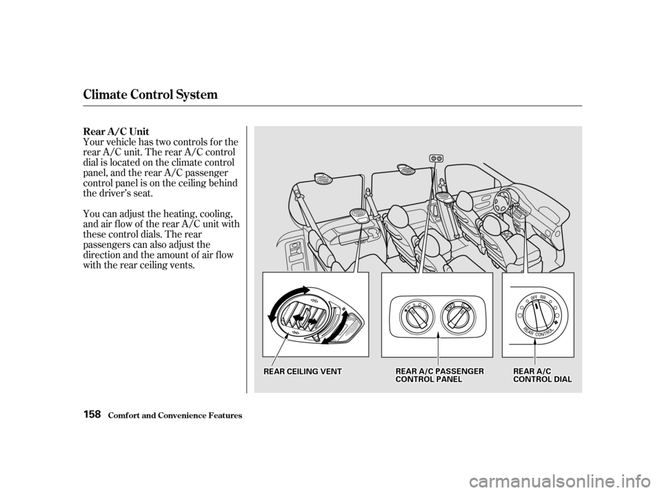 HONDA ODYSSEY 2001 RA6-RA9 / 2.G Owners Manual Your vehicle has two controls f or the 
rear A/C unit. The rear A/C control
dial is located on the climate control
panel, and the rear A/C passenger
control panel is on the ceiling behind
the driver