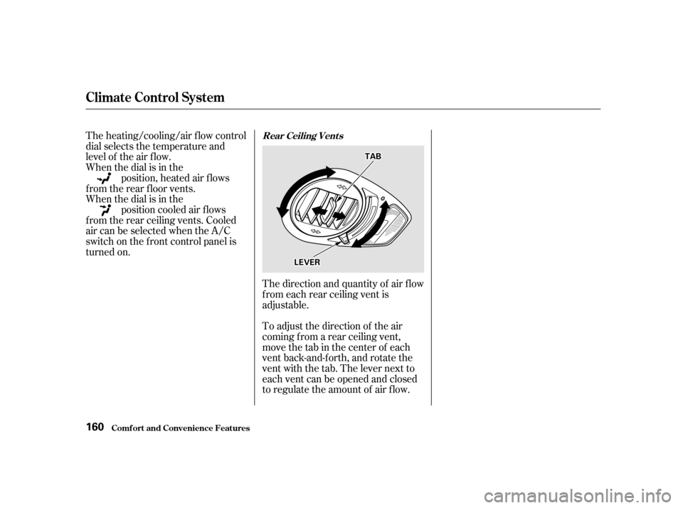 HONDA ODYSSEY 2001 RA6-RA9 / 2.G Owners Manual The heating/cooling/air f low control 
dial selects the temperature and
level of the air flow.
When the dial is in theposition, heated air f lows
f rom the rear f loor vents.
When the dial is in the
p