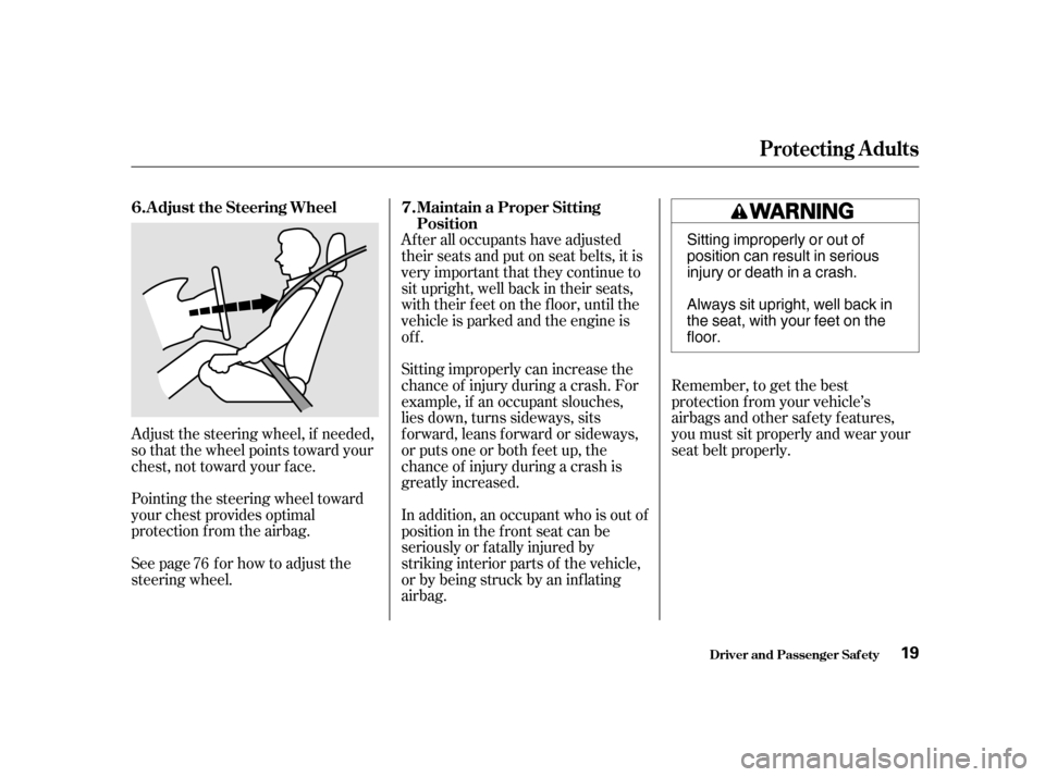 HONDA ODYSSEY 2001 RA6-RA9 / 2.G User Guide Adjust the steering wheel, if needed, 
so that the wheel points toward your
chest, not toward your f ace. 
Pointing the steering wheel toward 
your chest provides optimal
protection f rom the airbag. 