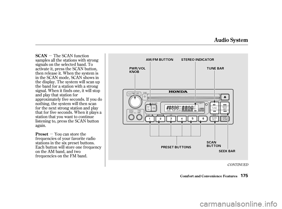 HONDA ODYSSEY 2001 RA6-RA9 / 2.G Owners Manual µµ
CONT INUED
The SCAN f unction
samples all the stations with strong 
signals on the selected band. To
activate it, press the SCAN button,
then release it. When the system is
in the SCAN mode, SC