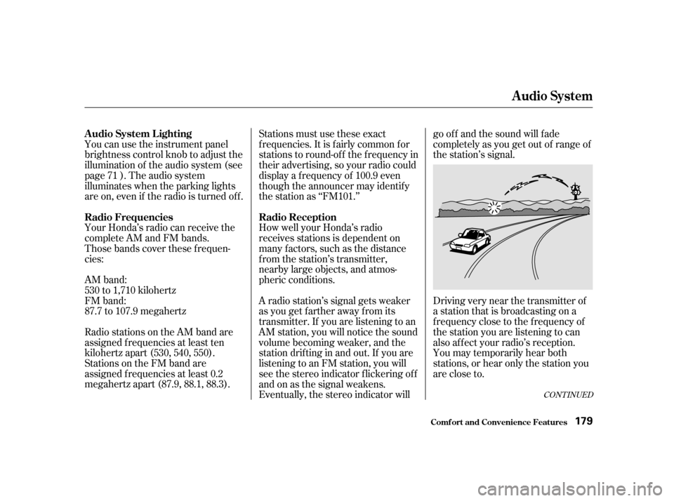 HONDA ODYSSEY 2001 RA6-RA9 / 2.G Owners Manual CONT INUED
You can use the instrument panel 
brightness control knob to adjust the
illumination of the audio system (see
page ). The audio system
illuminates when the parking lights
are on, even if th