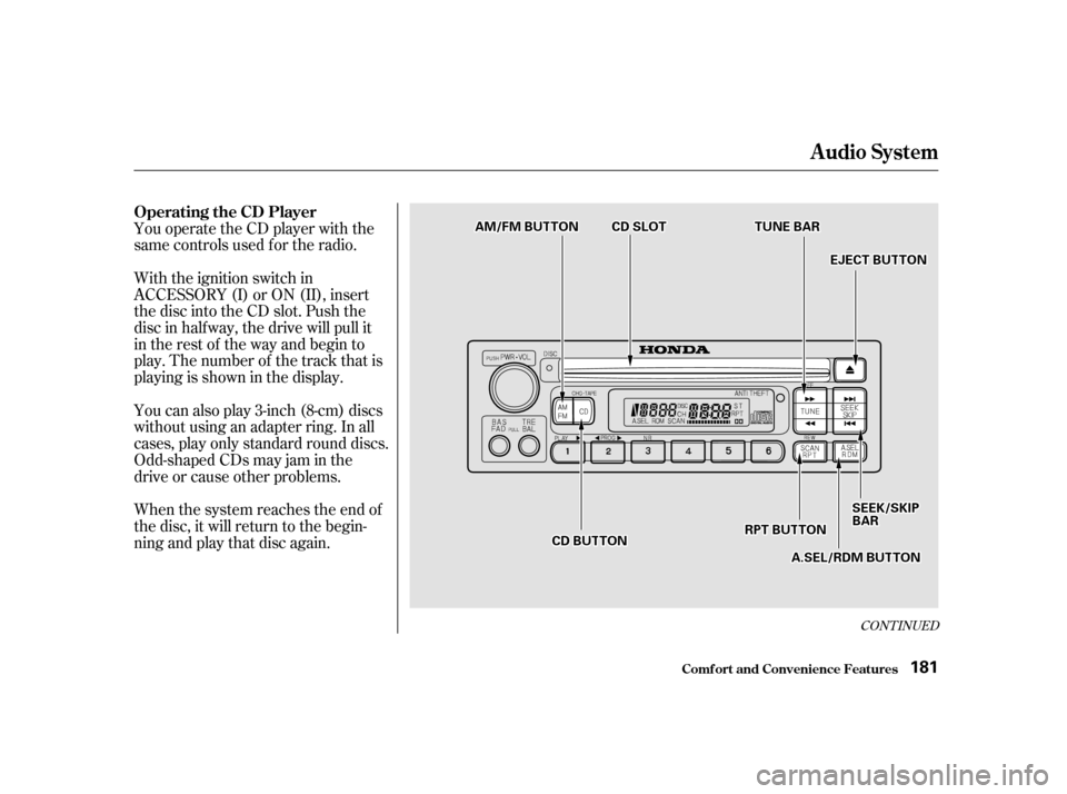 HONDA ODYSSEY 2001 RA6-RA9 / 2.G Owners Manual You operate the CD player with the 
same controls used f or the radio. 
With the ignition switch in 
ACCESSORY (I) or ON (II), insert
the disc into the CD slot. Push the
disc in half way, the drive wi