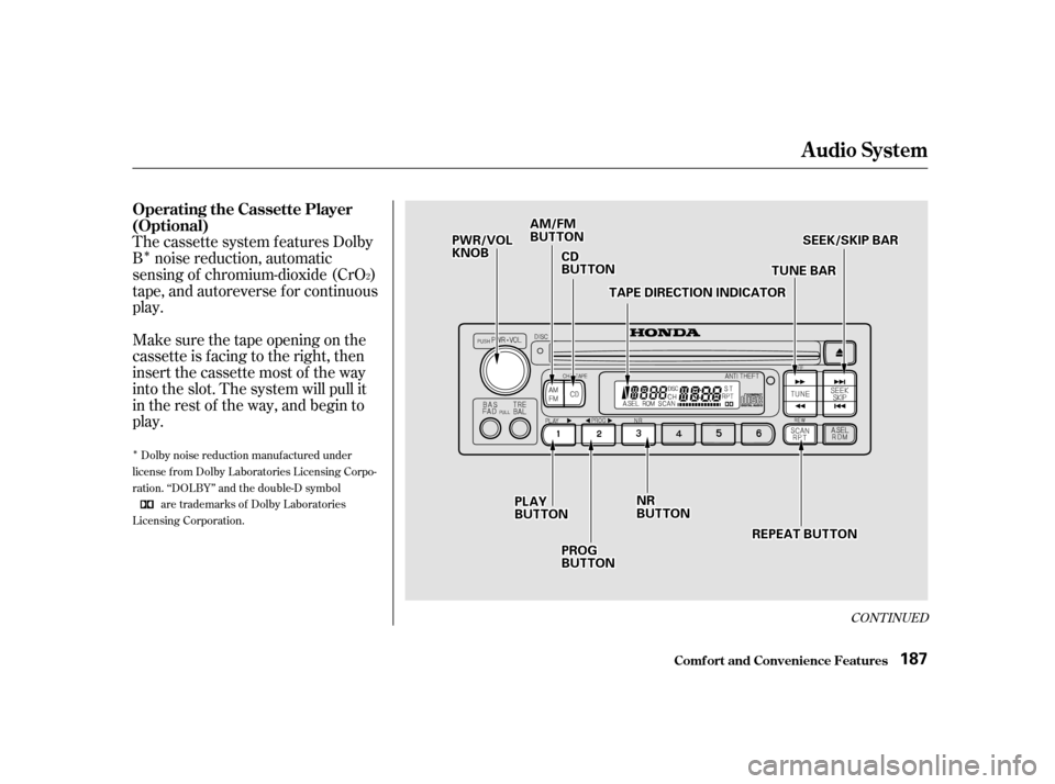 HONDA ODYSSEY 2001 RA6-RA9 / 2.G Owners Manual Î
Î
The cassette system f eatures Dolby 
B noise reduction, automatic
sensing of chromium-dioxide (CrO )
tape, and autoreverse f or continuous
play. 
Make sure the tape opening on the 
cassette is