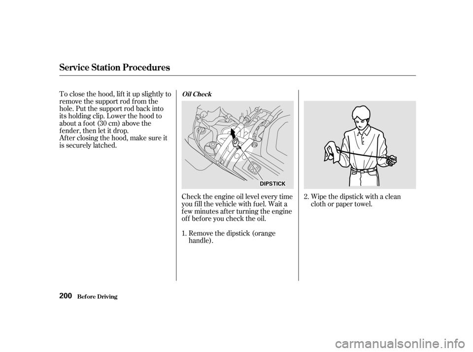 HONDA ODYSSEY 2001 RA6-RA9 / 2.G Owners Manual Wipe the dipstick with a clean 
cloth or paper towel.
Check the engine oil level every time
you f ill the vehicle with f uel. Wait a
f ew minutes af ter turning the engine
of f bef ore you check the o