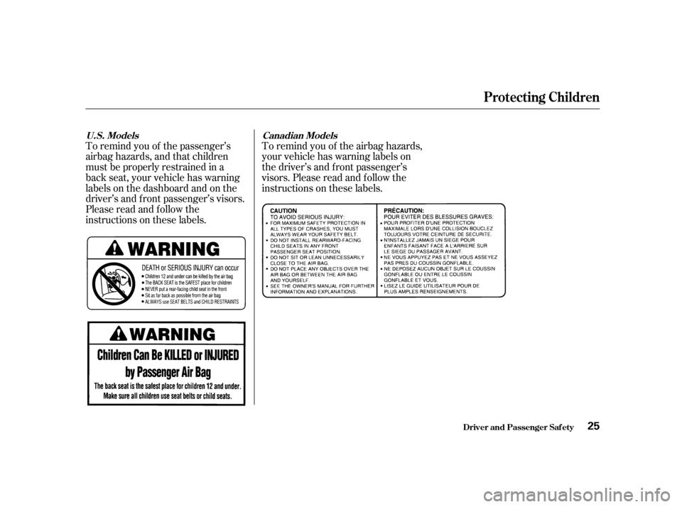 HONDA ODYSSEY 2001 RA6-RA9 / 2.G Owners Manual To remind you of the passenger’s 
airbag hazards, and that children
must be properly restrained in a
back seat, your vehicle has warning
labels on the dashboard and on the
driver’s and f ront pass