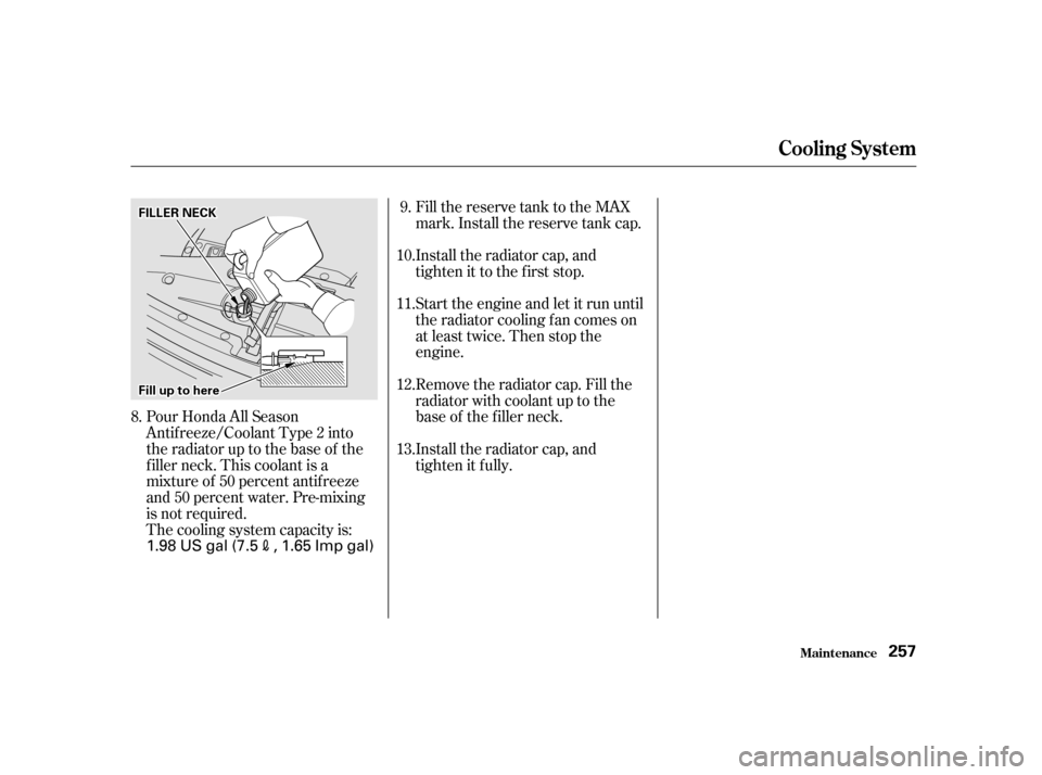 HONDA ODYSSEY 2001 RA6-RA9 / 2.G Owners Manual Fill the reserve tank to the MAX 
mark. Install the reserve tank cap. 
Install the radiator cap, and 
tighten it to the first stop. 
Start the engine and let it run until 
the radiator cooling f an co