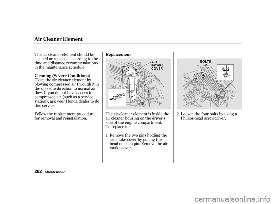 HONDA ODYSSEY 2001 RA6-RA9 / 2.G Owners Manual The air cleaner element should be 
cleaned or replaced according to the
time and distance recommendations
in the maintenance schedule. 
Clean the air cleaner element by 
blowing compressed air through