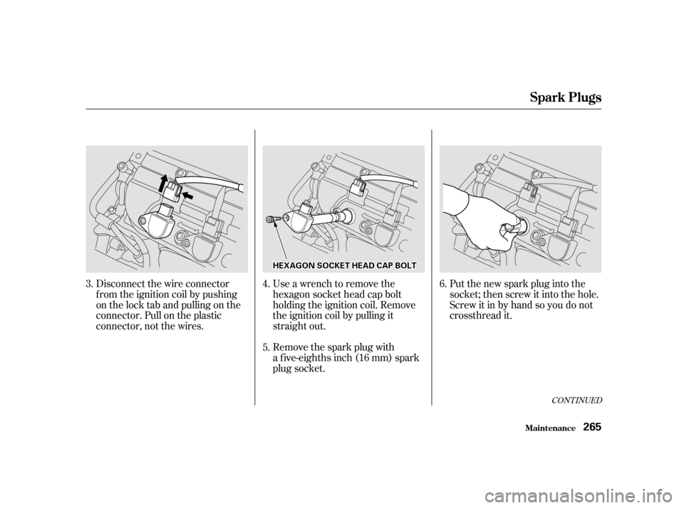 HONDA ODYSSEY 2001 RA6-RA9 / 2.G Owners Manual CONT INUED
Disconnect the wire connector 
f rom the ignition coil by pushing
on the lock tab and pulling on the
connector. Pull on the plastic
connector, not the wires.Remove the spark plug with
a f i