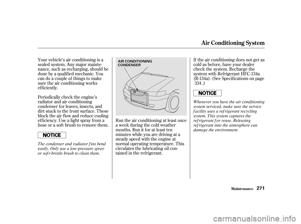 HONDA ODYSSEY 2001 RA6-RA9 / 2.G Owners Manual Run the air conditioning at least once 
a week during the cold weather
months. Run it f or at least ten
minutes while you are driving at a
steady speed with the engine at
normal operating temperature.