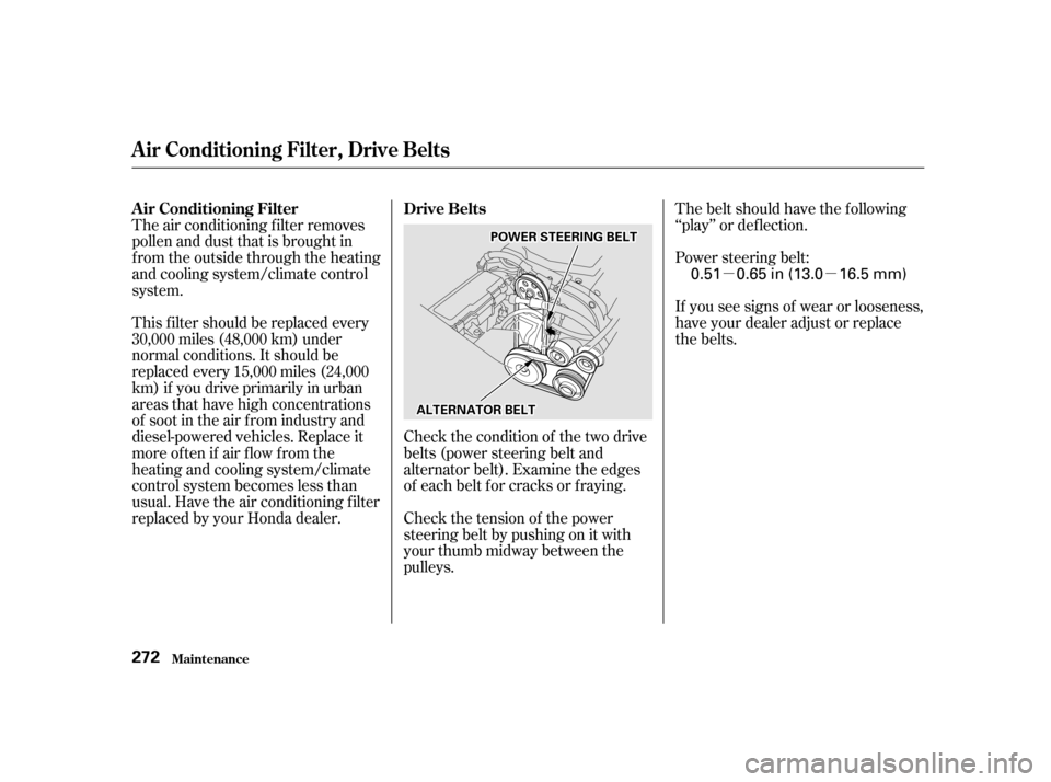 HONDA ODYSSEY 2001 RA6-RA9 / 2.G Owners Manual µµ
The air conditioning f ilter removes 
pollen and dust that is brought in
f rom the outside through the heating
and cooling system/climate control
system. 
This f ilter should be replaced every 