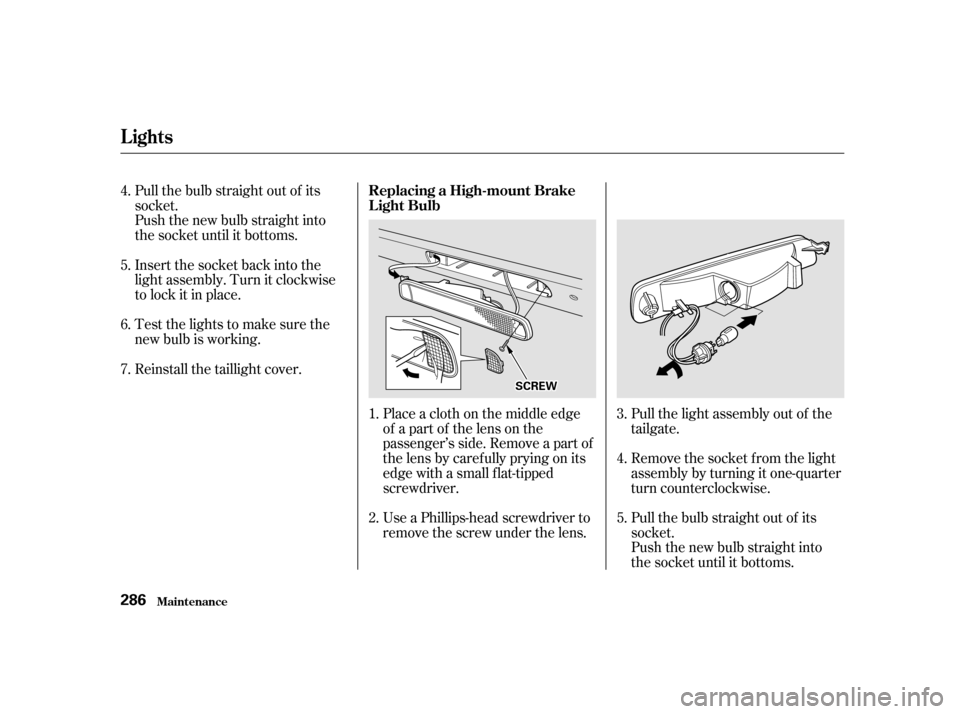 HONDA ODYSSEY 2001 RA6-RA9 / 2.G Owners Manual Pull the bulb straight out of its 
socket.
Push the new bulb straight into
the socket until it bottoms. 
Insert the socket back into the 
light assembly. Turn it clockwise
to lock it in place. 
Testth