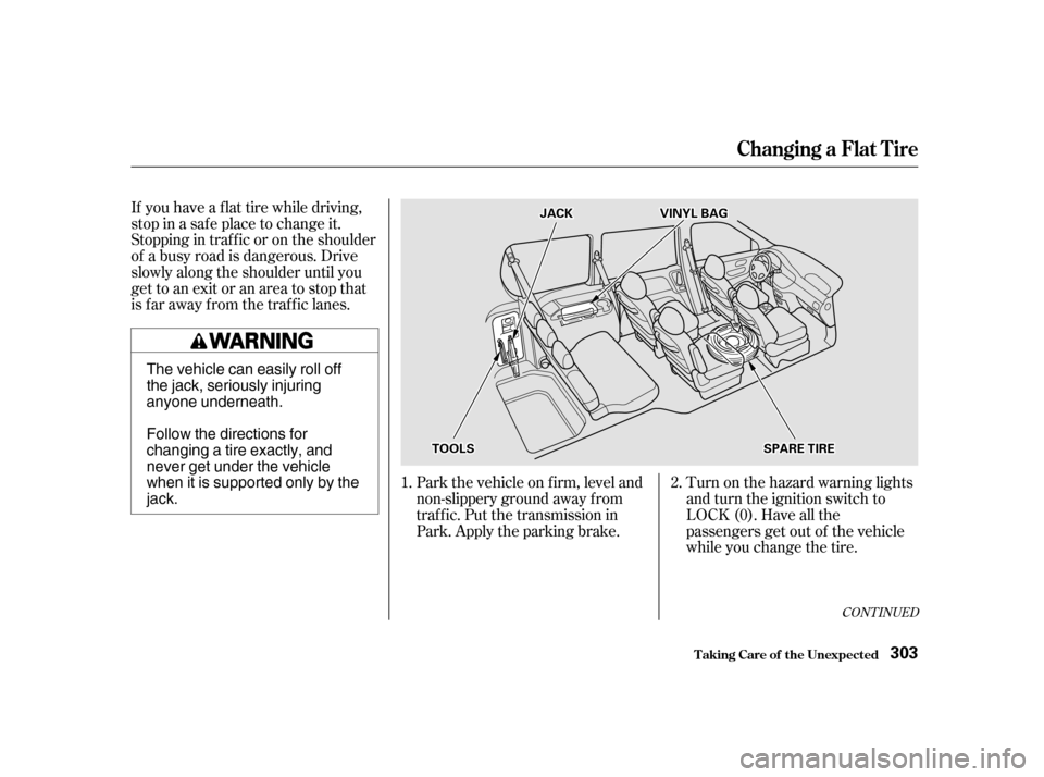 HONDA ODYSSEY 2001 RA6-RA9 / 2.G Owners Manual If you have a f lat tire while driving, 
stop in a saf e place to change it.
Stopping in traf f ic or on the shoulder
of a busy road is dangerous. Drive
slowly along the shoulder until you
gettoanexit