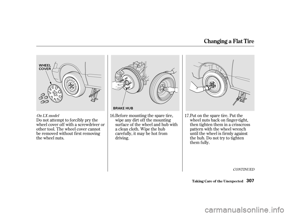 HONDA ODYSSEY 2001 RA6-RA9 / 2.G Owners Manual Put on the spare tire. Put the 
wheel nuts back on f inger-tight,
then tighten them in a crisscross
pattern with the wheel wrench
until the wheel is f irmly against
the hub. Do not try to tighten
them
