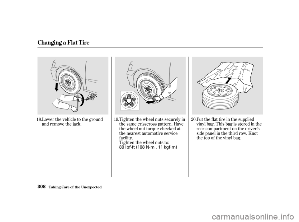 HONDA ODYSSEY 2001 RA6-RA9 / 2.G Owners Manual Tighten the wheel nuts securely in 
the same crisscross pattern. Have
the wheel nut torque checked at
the nearest automotive service
f acility.
Tighten the wheel nuts to:
Lower the vehicle to the grou