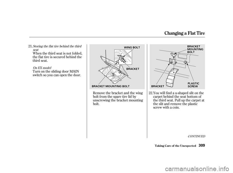 HONDA ODYSSEY 2001 RA6-RA9 / 2.G Owners Manual CONT INUED
You will f ind a u-shaped slit on the 
carpet behind the seat bottom of
the third seat. Pull up the carpet at
theslitandremovetheplastic
screw with a coin.
When the third seat is not f olde