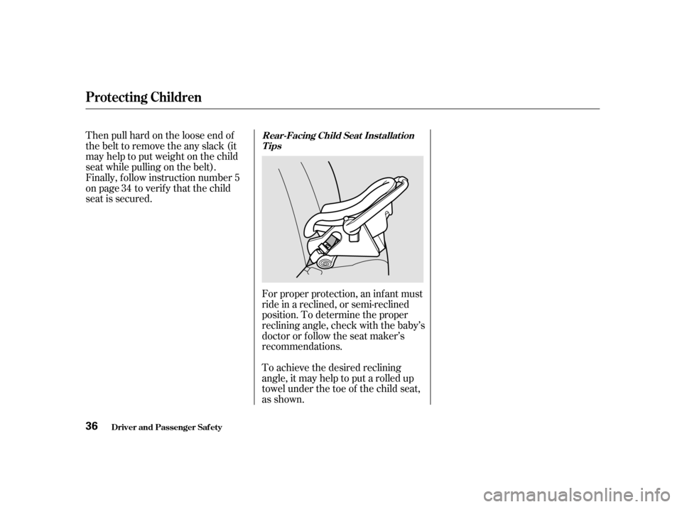 HONDA ODYSSEY 2001 RA6-RA9 / 2.G Owners Manual Forproperprotection,aninfantmust 
ride in a reclined, or semi-reclined
position. To determine the proper
reclining angle, check with the baby’s
doctor or f ollow the seat maker’s
recommendations. 
