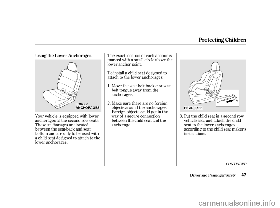 HONDA ODYSSEY 2001 RA6-RA9 / 2.G Service Manual CONT INUED
The exact location of each anchor is
marked with a small circle above the
lower anchor point.
To install a child seat designed to
attach to the lower anchorages:Move the seat belt buckle HONDA ODYSSEY 2001 RA6-RA9 / 2.G Service Manual CONT INUED
The exact location of each anchor is
marked with a small circle above the
lower anchor point.
To install a child seat designed to
attach to the lower anchorages:Move the seat belt buckle
