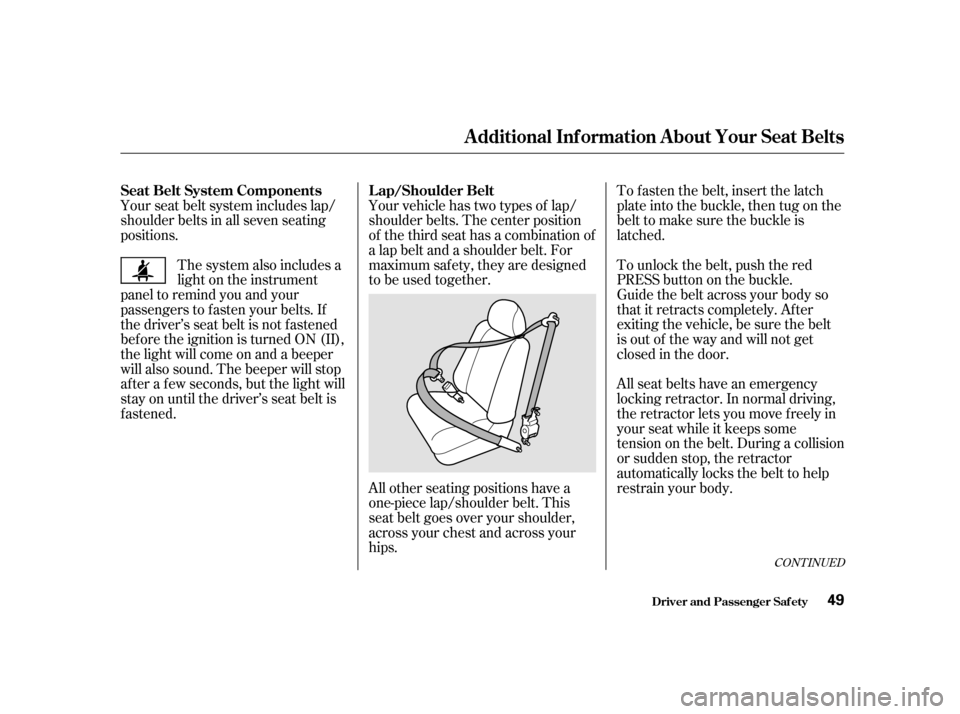 HONDA ODYSSEY 2001 RA6-RA9 / 2.G Service Manual CONT INUED
To unlock the belt, push the red
PRESSbuttononthebuckle.
To fasten the belt, insert the latch
plate into the buckle, then tug on the
belt to make sure the buckle is
latched.
Guide the bel HONDA ODYSSEY 2001 RA6-RA9 / 2.G Service Manual CONT INUED
To unlock the belt, push the red
PRESSbuttononthebuckle.
To fasten the belt, insert the latch
plate into the buckle, then tug on the
belt to make sure the buckle is
latched.
Guide the bel