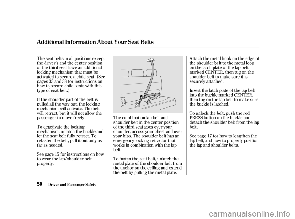 HONDA ODYSSEY 2001 RA6-RA9 / 2.G Service Manual The combination lap belt and 
shoulder belt in the center position
of the third seat goes over your
shoulder, across your chest and over
your hips. The shoulder belt has an
emergency locking retractor