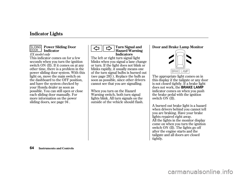 HONDA ODYSSEY 2001 RA6-RA9 / 2.G Owners Manual The lef t or right turn signal light 
blinks when you signal a lane change
or turn. If the light does not blink or
blinks rapidly, it usually means one
of the turn signal bulbs is burned out
(see page
