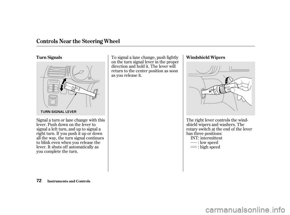 HONDA ODYSSEY 2001 RA6-RA9 / 2.G Manual PDF Signal a turn or lane change with this 
lever. Push down on the lever to
signal a lef t turn, and up to signal a
right turn. If you push it up or down
all the way, the turn signal continues
to blink e